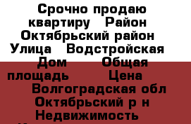 Срочно продаю квартиру › Район ­ Октябрьский район › Улица ­ Водстройская › Дом ­ 1 › Общая площадь ­ 38 › Цена ­ 700 000 - Волгоградская обл., Октябрьский р-н Недвижимость » Квартиры продажа   